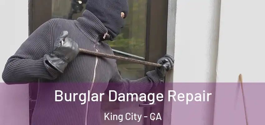 Burglar Damage Repair King City - CA