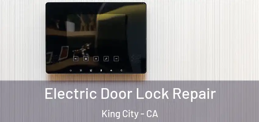 Electric Door Lock Repair King City - CA