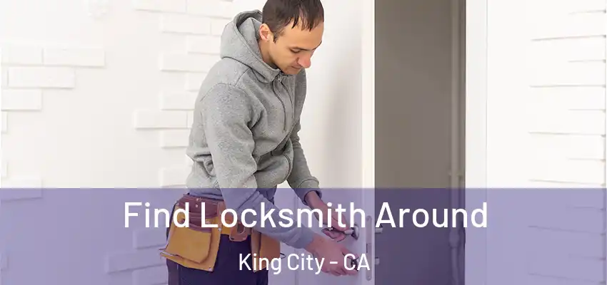  Find Locksmith Around King City - CA