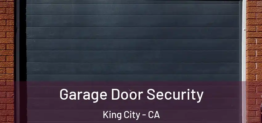 Garage Door Security King City - CA