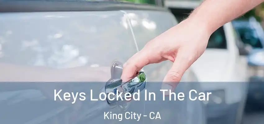 Keys Locked In The Car King City - CA